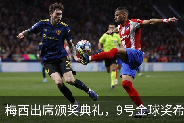 梅西出席颁奖典礼，9号金球奖希望微乎其微